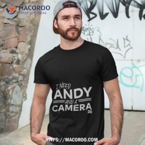 i need andy and a camera shirt tshirt 3