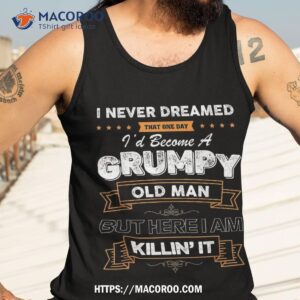 i never dreamed that i d become a grumpy old man grandpa shirt tank top 3