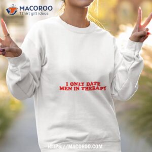 i only date men in therapy shirt sweatshirt 2