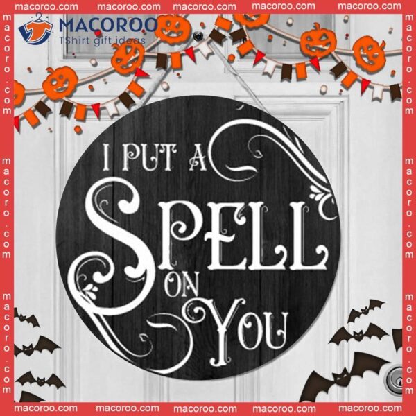 I Put A Spell On You, Halloween Welcome Sign, Round Wooden Gift For Day, Door Sign