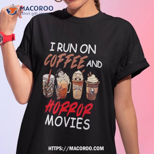 I Run On Coffee And Horror Movies Scary Blood Halloween Shirt, Halloween Bouquet