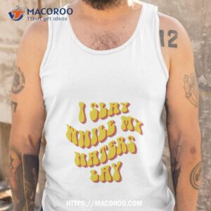i slay while my haters lay shirt tank top