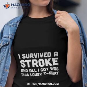 i survived a stroke and all i got was this lousy shirt tshirt
