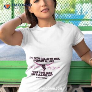 i ve been sellin my soul workin all day overtime hours for bullshit pay oliver anthony shirt tshirt 1