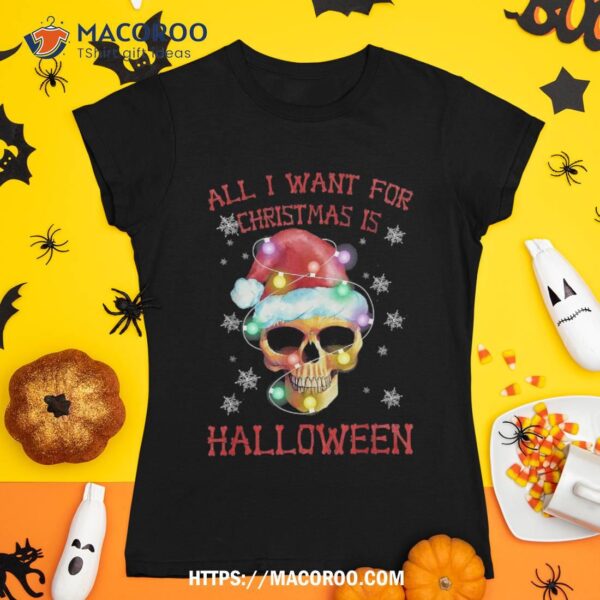 I Want For Christmas Is Halloween Skeleton Skull Graphic Shirt, Skeleton Masks