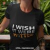 I Wish It Were Hotter 2023 Shirt