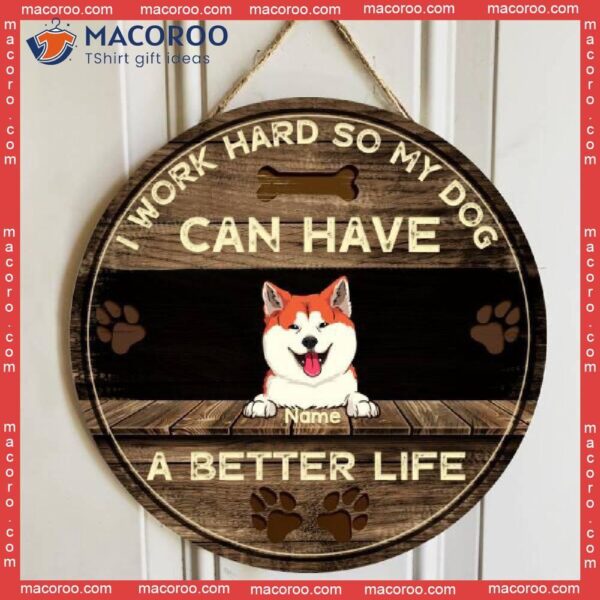 I Work Hard So My Dogs Can Have A Better Life, Door Hanger, Dog Dad Gift, Mom Personalized Breed Wooden Signs