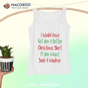 i would have got you a better christmas shirt if wasn t such wanker father daughter christmas gifts tank top