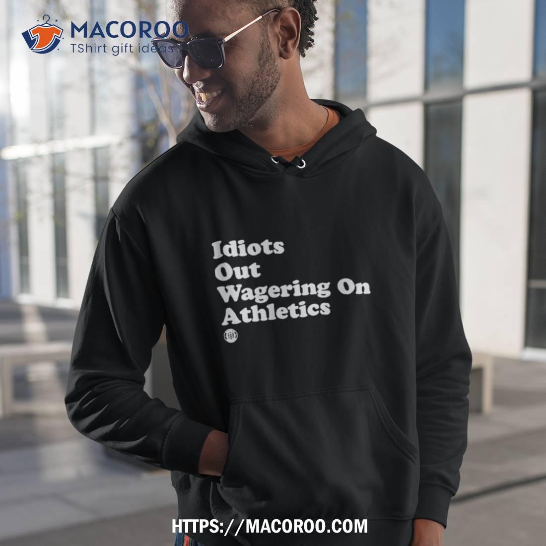 Idiots Out Wagering On Athletics Shirt Idiots Out Wagering On Athletics Shirt