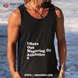 Idiots Out Wagering On Athletics Shirt 3 idiots out wagering on athletics shirt tank top
