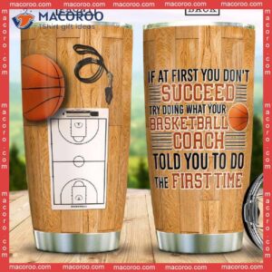 If At First You Dont Succeed Try Doing What Your Coach Stainless Steel Tumbler