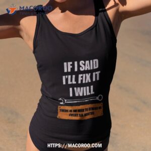 if i said i ll fix it i will there is no need to remind me every six months shirt tank top 2