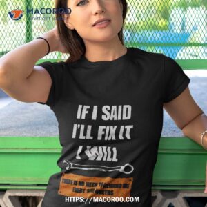 if i said i ll fix it i will there is no need to remind me every six months shirt tshirt 1