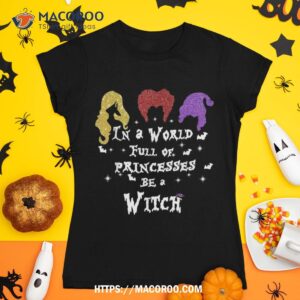 In A World Full Of Princesses Be Witch Halloween Girls Shirt