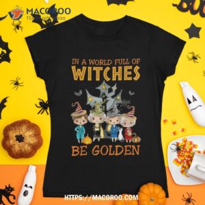 in a world full of witches be golden family and friends shirt tshirt 1