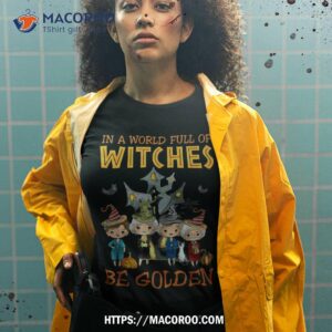 in a world full of witches be golden family and friends shirt tshirt 2