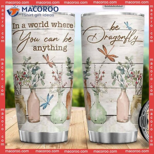 In A World Where You Can Be Anything Dragonfly Stainless Steel Tumbler