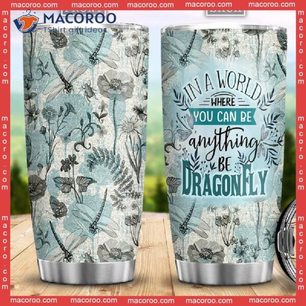 In A World Where You Can Be Anything Dragonfly Stainless Steel Tumbler