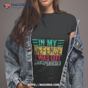 in my defense i was left unsupervised vintage shirt tshirt 2