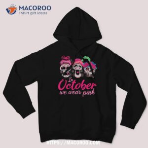 in october we wear pink halloween sugar skull breast cancer shirt spooky scary skeletons hoodie