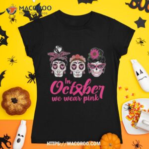 In October We Wear Pink Ribbon Sugar Skull Cancer Awareness Shirt, Spooky Scary Skeletons