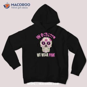in october we wear pink sugar skull breast cancer awareness shirt spooky scary skeletons hoodie