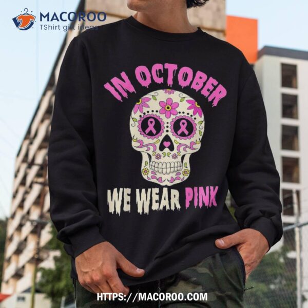 In October We Wear Pink Sugar Skull Breast Cancer Awareness Shirt, Spooky Scary Skeletons