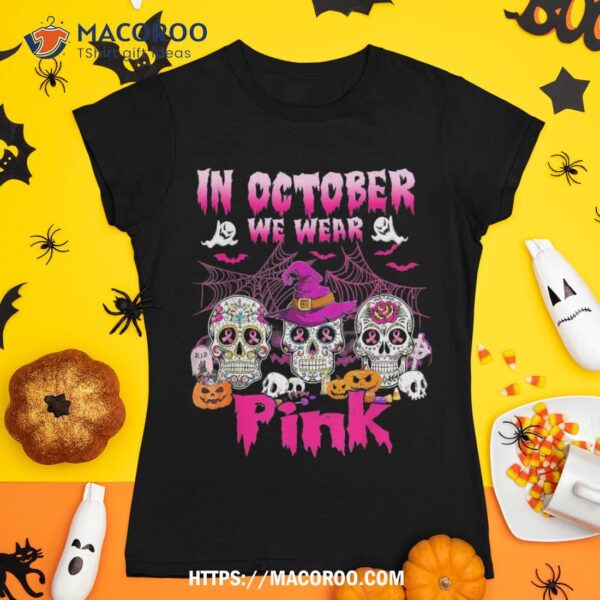 In October We Wear Pink Sugar Skull Breast Cancer Halloween Shirt, Scary Skull