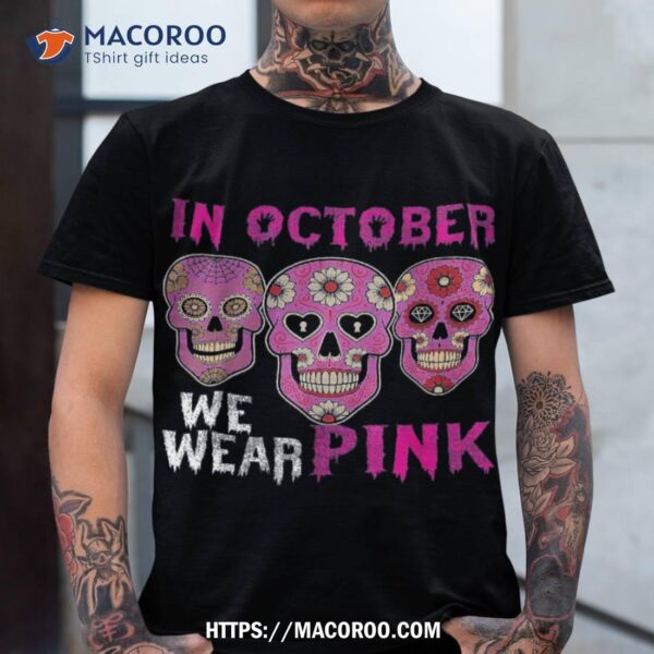 In October We Wear Pink Sugar Skull Halloween Breast Cancer Shirt, Halloween Skull