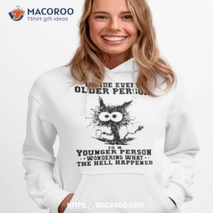 inside every older person is a younger person wondering what the hell happened shirt hoodie 1