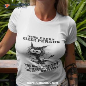inside every older person is a younger person wondering what the hell happened shirt tshirt 3