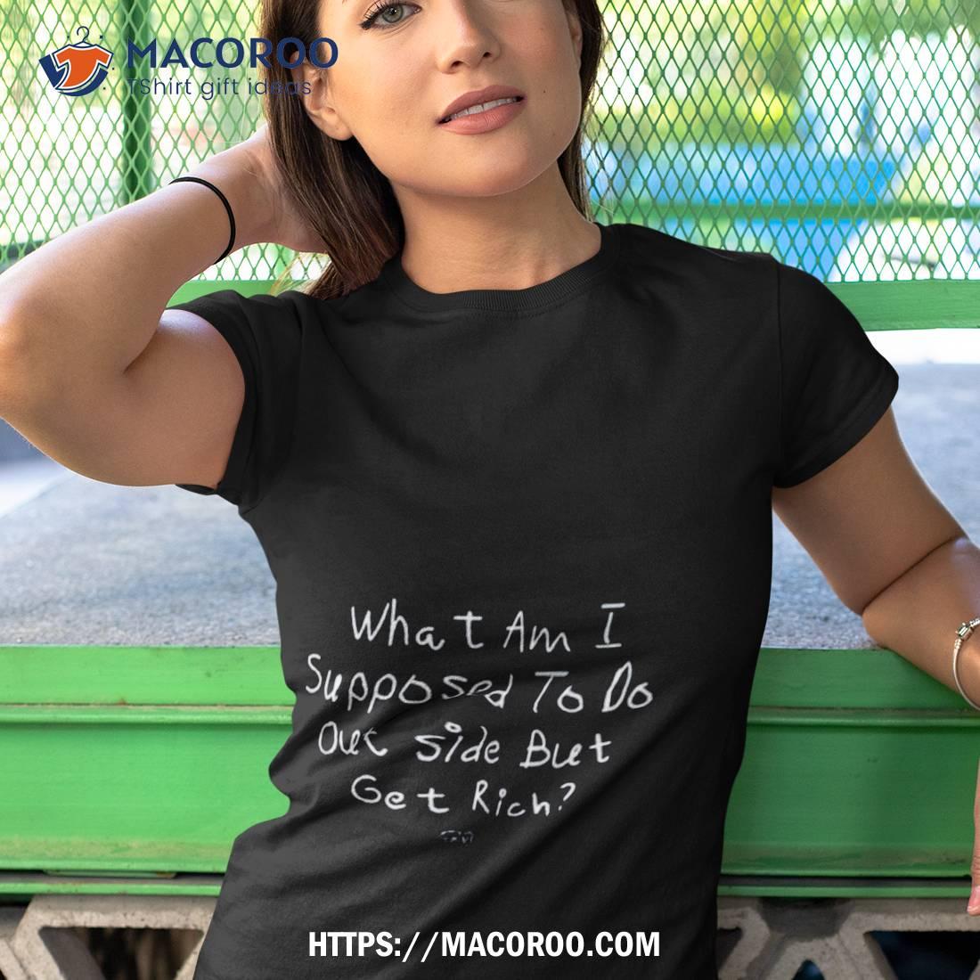 Isaiah Rashad What Am I Supposed To Do Outside But Get Rich Shirt Isaiah Rashad What Am I Supposed To Do Outside But Get Rich Shirt