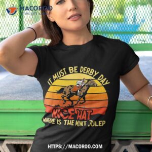 it must be derby day nice hat where is the mint drink julep shirt tshirt 1