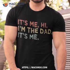 it s me hi i m the dad fathers day vintage funny shirt top father s day gifts tshirt