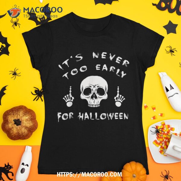 It’s Never Too Early For Halloween Goth Skull Shirt, Halloween Skull