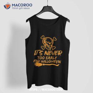 it s never too early for halloween shirt skull pumpkin tank top