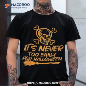 it s never too early for halloween shirt skull pumpkin tshirt