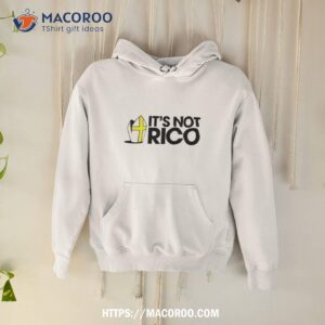 it s not rico shirt hoodie