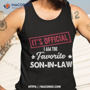 it s official i m the favorite son in law shirt best dad ever gifts tank top 3