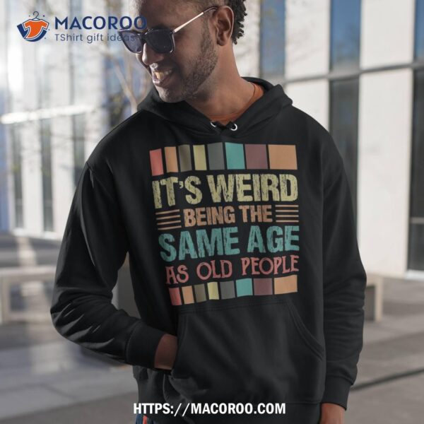 It’s Weird Being The Same Age As Old People Funny Retro Shirt, First Time Dad Gifts