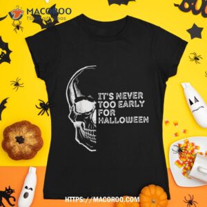 Its Never Too Early For Halloween Funny Skull Head Shirt, Skull Pumpkin