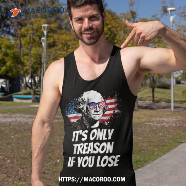 Its Only Treason If You Lose George Washington American Flag Shirt
