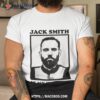 Jack Smith Is My Homeboy Shirt