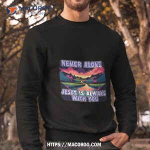 jesus is always with you bible verse shirt sweatshirt