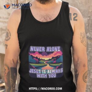 jesus is always with you bible verse shirt tank top