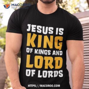 jesus is king amp lord shirt bible verse christian gift ideas for my dad tshirt