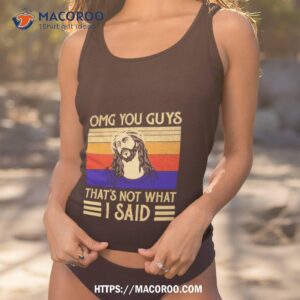 jesus omg you guys that s not what i said shirt tank top 1