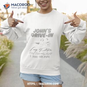 John’s Drive In Lay Pipe Every Saturday Nighshirt 2 john s drive in lay pipe every saturday nighshirt sweatshirt
