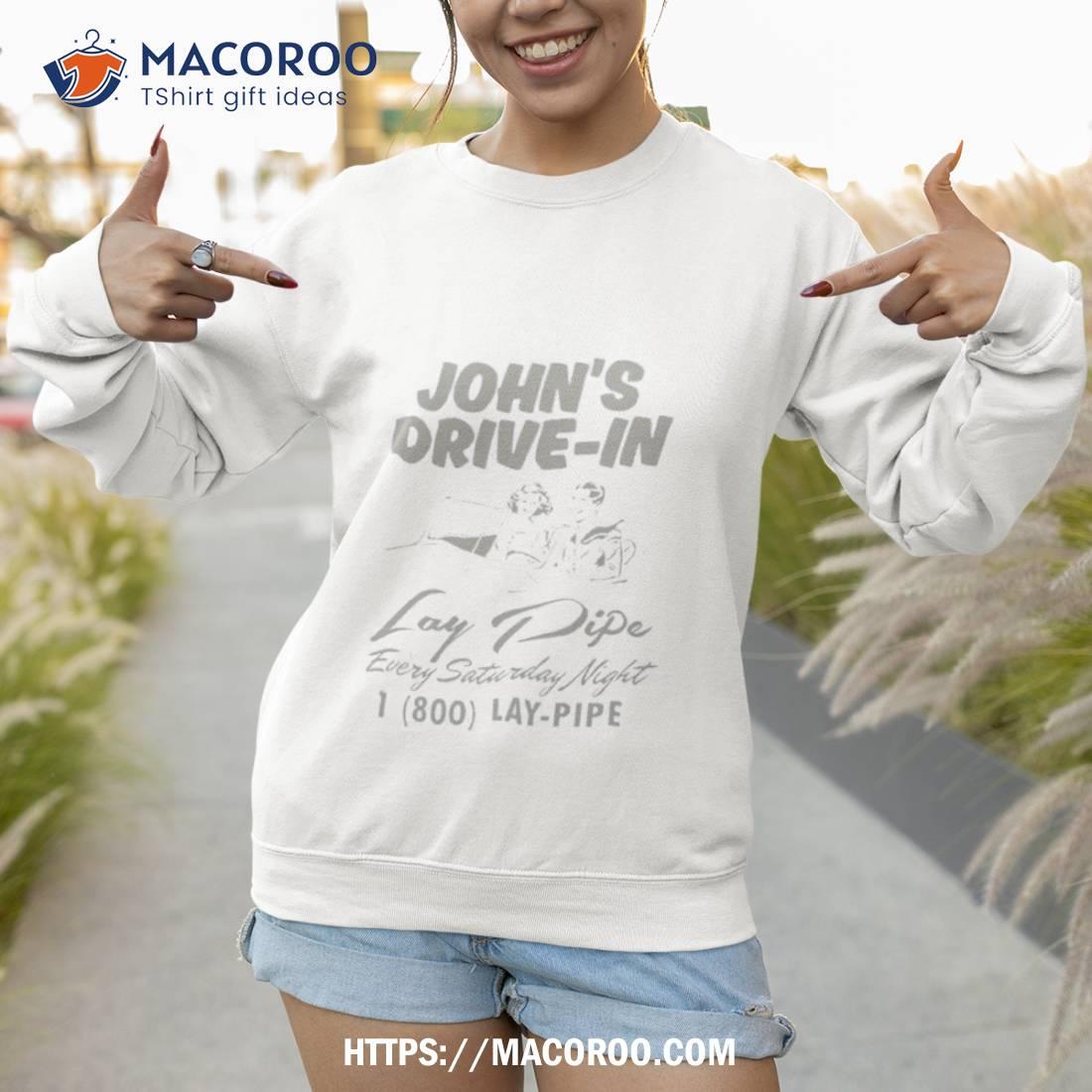 John’s Drive In Lay Pipe Every Saturday Nighshirt John’s Drive In Lay Pipe Every Saturday Nighshirt