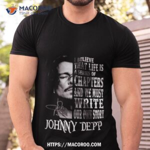 johnny depp i believe that life is a series of chapters signatures shirt tshirt